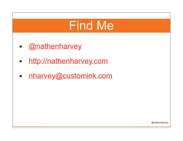 Find Me
@nathenharvey
http://nathenharvey.com
nharvey@customink.com
@nathenharvey
