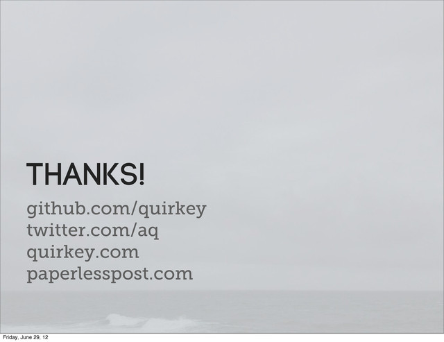 github.com/quirkey
twitter.com/aq
quirkey.com
paperlesspost.com
THANKS!
Friday, June 29, 12
