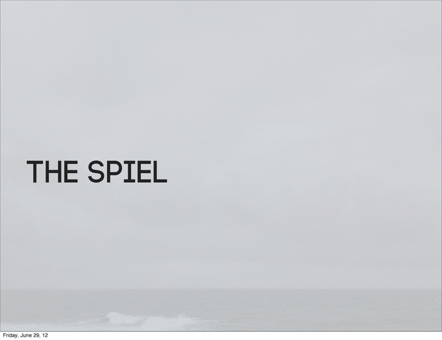 The spiel
Friday, June 29, 12
