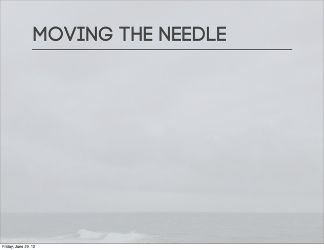 Moving the needle
Friday, June 29, 12
