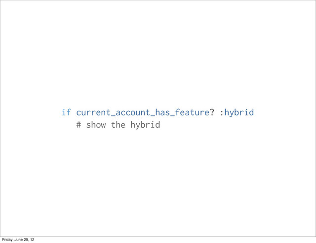 if current_account_has_feature? :hybrid
# show the hybrid
Friday, June 29, 12
