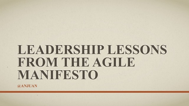 LEADERSHIP LESSONS
FROM THE AGILE
MANIFESTO
@ANJUAN
