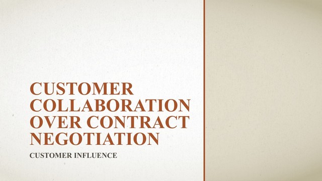 CUSTOMER
COLLABORATION
OVER CONTRACT
NEGOTIATION
CUSTOMER INFLUENCE
