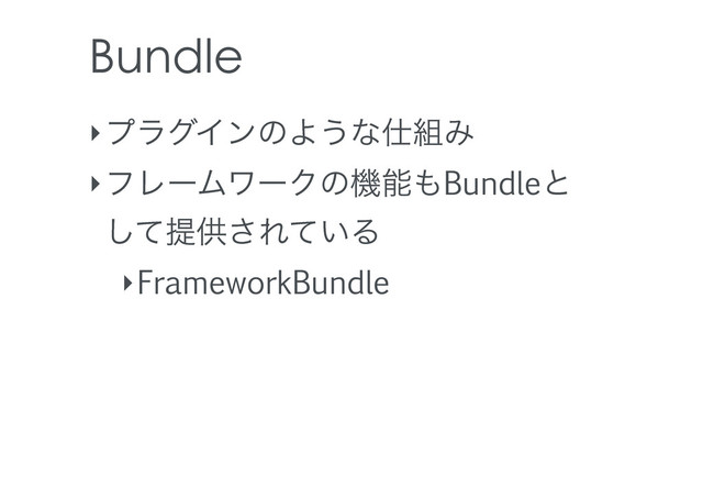 Bundle
‣ϓϥάΠϯͷΑ͏ͳ࢓૊Έ
‣ϑϨʔϜϫʔΫͷػೳ΋Bundleͱ
ͯ͠ఏڙ͞Ε͍ͯΔ
‣FrameworkBundle
