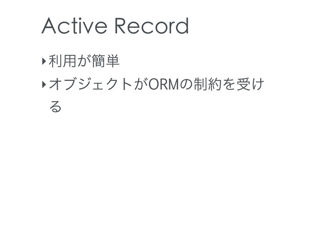 Active Record
‣ར༻͕؆୯
‣ΦϒδΣΫτ͕ORMͷ੍໿Λड͚
Δ

