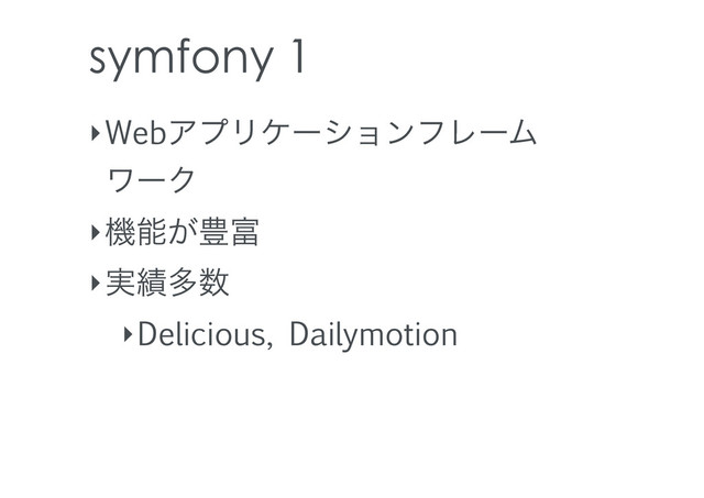 symfony 1
‣WebΞϓϦέʔγϣϯϑϨʔϜ
ϫʔΫ
‣ػೳ͕๛෋
‣࣮੷ଟ਺
‣Delicious, Dailymotion
