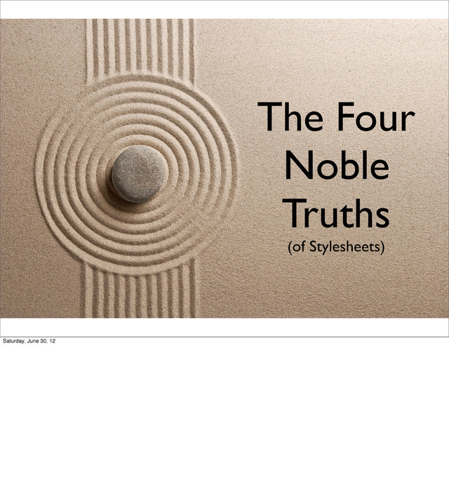 The Four
Noble
Truths
(of Stylesheets)
Saturday, June 30, 12
