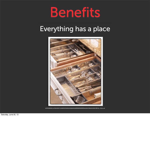 Benefits
Everything has a place
http://www.ultracraft.com/system/accessories/0000/0425/Drawer-Organizer-Metal_full.„g
Saturday, June 30, 12
