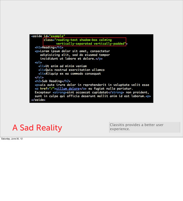 A Sad Reality Classitis provides a better user
experience.
Saturday, June 30, 12

