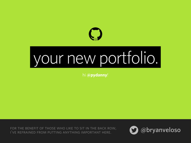 @bryanveloso
for the benefit of those who like to sit in the back row,
i’ve refrained from putting anything important here.
your new portfolio.
hi @pydanny!
