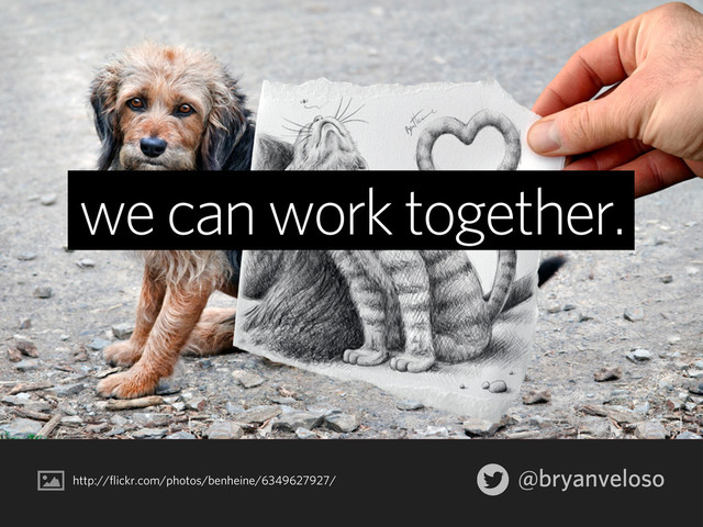 @bryanveloso
we can work together.
http://flickr.com/photos/benheine/6349627927/
