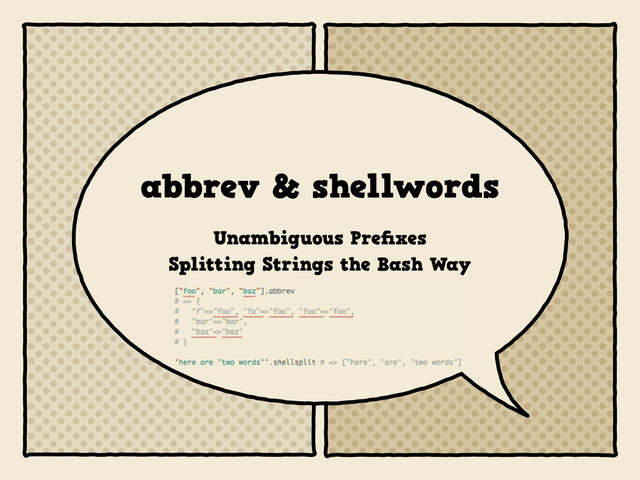 abbrev & shellwords
Unambiguous Preﬁxes
Splitting Strings the Bash Way

