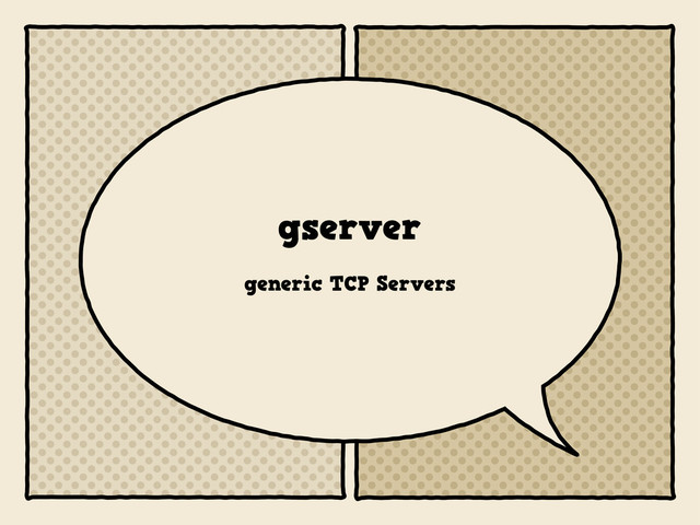 gserver
generic TCP Servers
