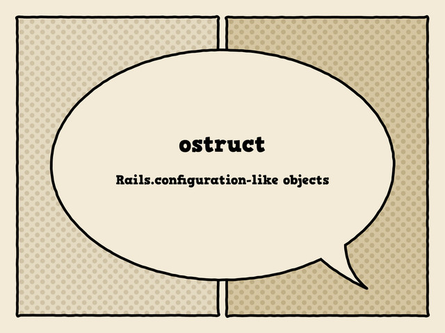 ostruct
Rails.conﬁguration-like objects
