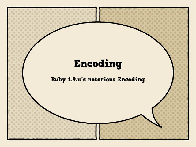Encoding
Ruby 1.9.x's notorious Encoding
