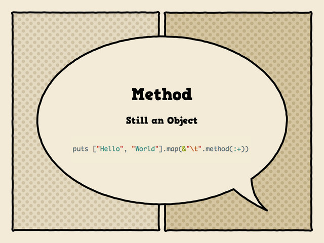 Method
Still an Object
