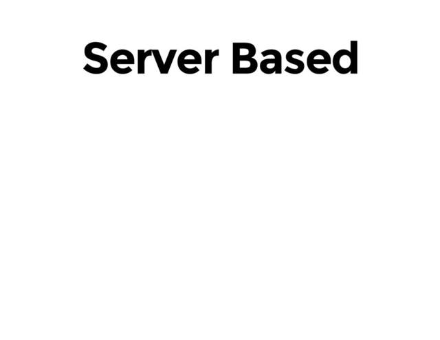Server Based

