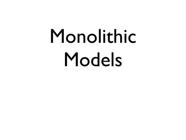 Monolithic
Models
