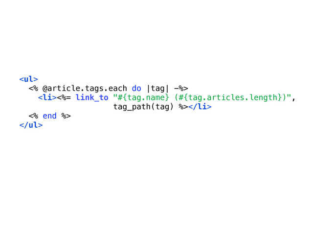 <ul>
<% @article.tags.each do |tag| -%>
<li><%= link_to "#{tag.name} (#{tag.articles.length})",
tag_path(tag) %></li>
<% end %>
</ul>
