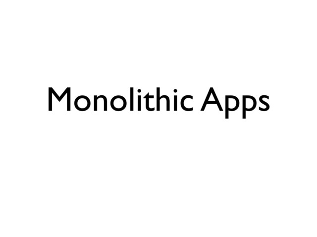 Monolithic Apps
