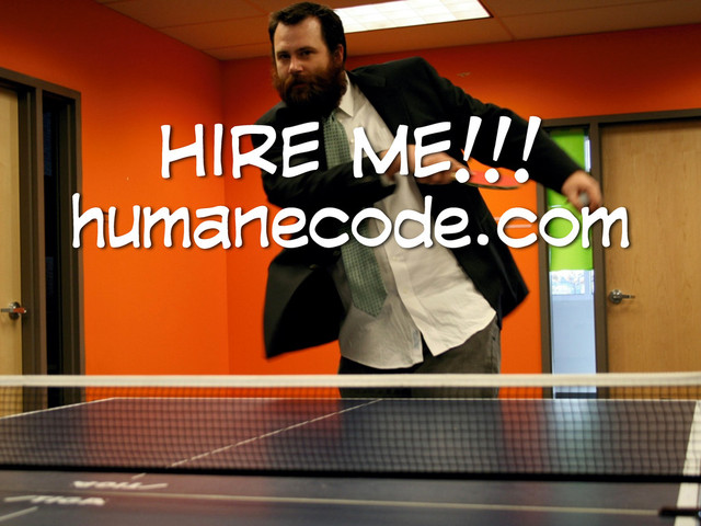 HIRE ME!!!
humanecode.com
