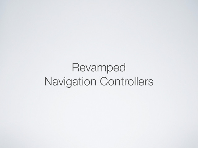 Revamped
Navigation Controllers
