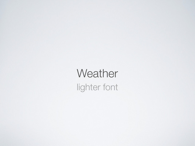 Weather
lighter font
