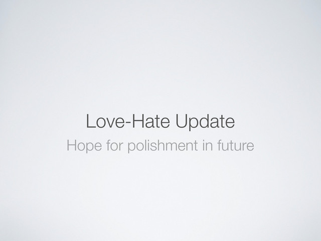 Love-Hate Update
Hope for polishment in future

