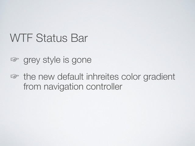 WTF Status Bar
‛ grey style is gone
‛ the new default inhreites color gradient
from navigation controller
