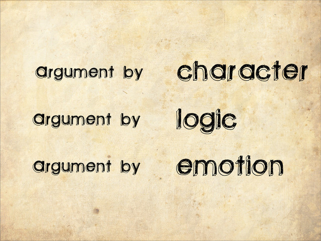 character
Argument by
Argument by
Argument by
logic
emotion
