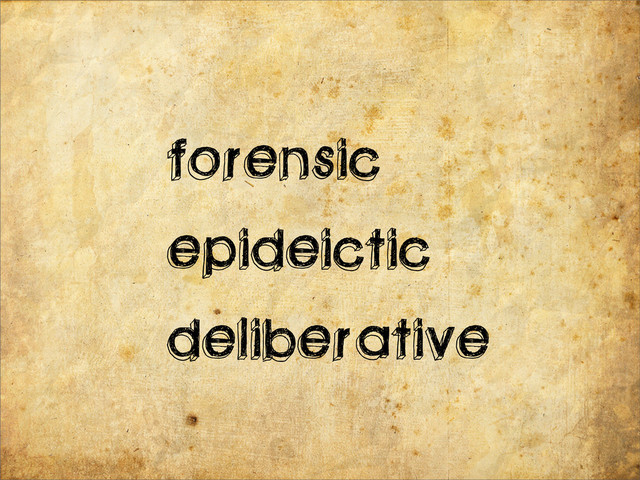 forensic
epideictic
deliberative
