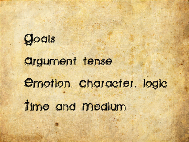 Goals
argument tense
Emotion,
Character,
logic
Time and medium
