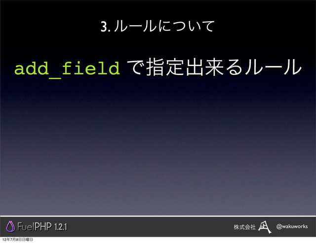 3. ϧʔϧʹ͍ͭͯ
add_field Ͱࢦఆग़དྷΔϧʔϧ
1.2.1 @wakuworks
גࣜձࣾ
12೥7݄8೔೔༵೔
