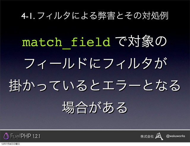 match_field Ͱର৅ͷ
ϑΟʔϧυʹϑΟϧλ͕
ֻ͔͍ͬͯΔͱΤϥʔͱͳΔ
৔߹͕͋Δ
4-1. ϑΟϧλʹΑΔฐ֐ͱͦͷରॲྫ
1.2.1 @wakuworks
גࣜձࣾ
12೥7݄8೔೔༵೔

