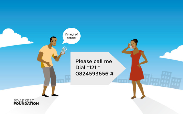 I’m out of
airtime!
Please call me
Dial *121 *
0824593656 #
