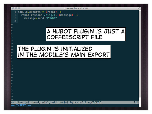 the plugin is initialized
in the module’s main export
a hubot plugin is just a
coffeescript file

