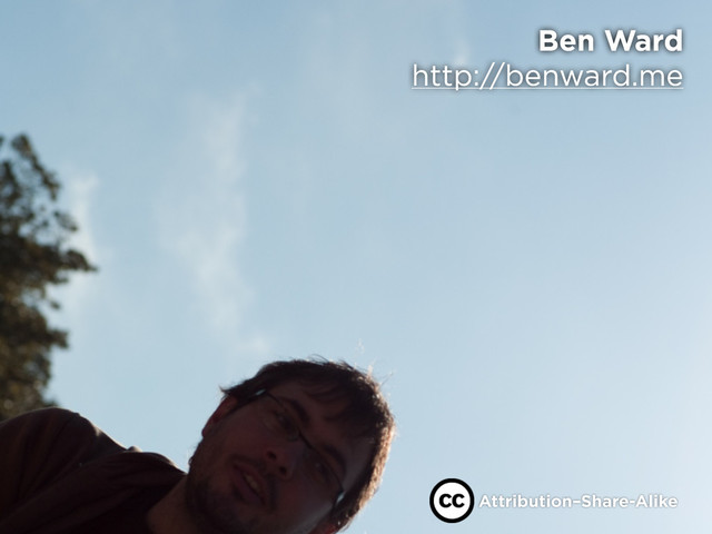 Ben Ward
http://benward.me
Attribution–Share-Alike
