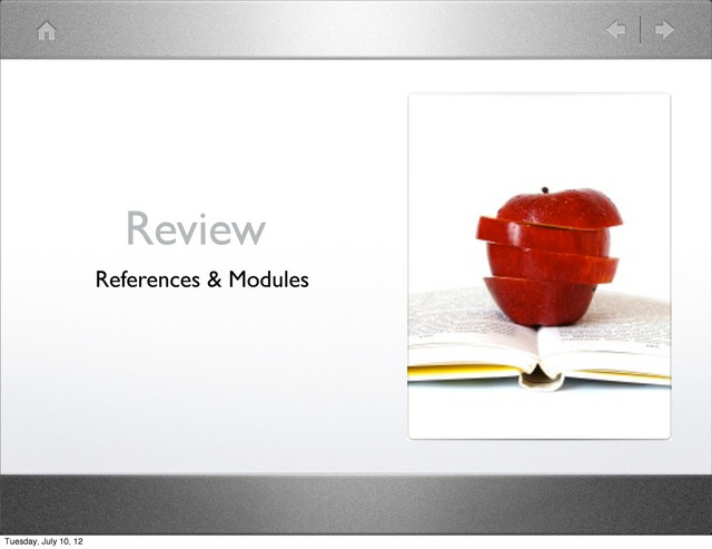 Review
References & Modules
Tuesday, July 10, 12

