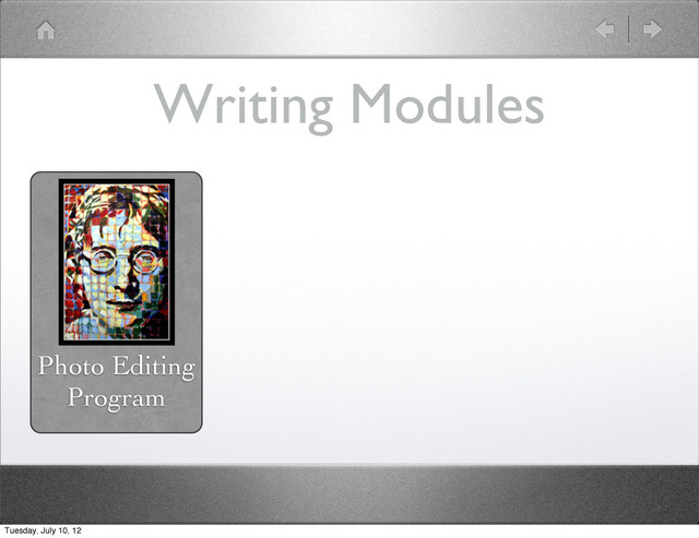 Writing Modules
Photo Editing
Program
Tuesday, July 10, 12
