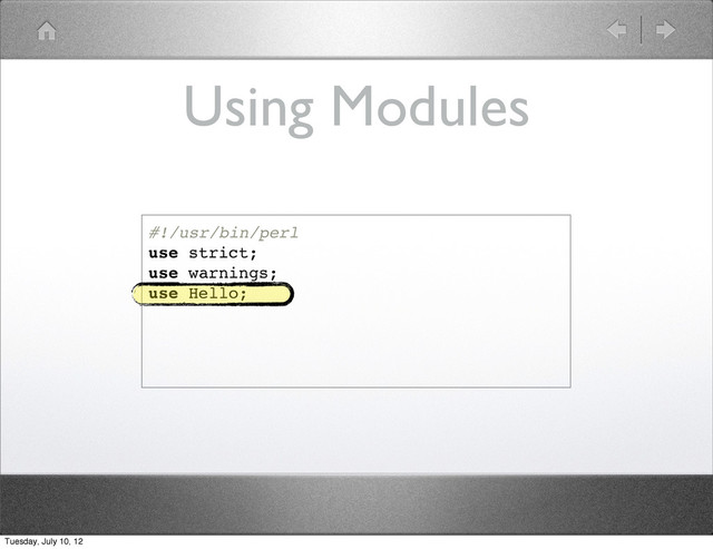 Using Modules
#!/usr/bin/perl
use strict;
use warnings;
use Hello;
Tuesday, July 10, 12
