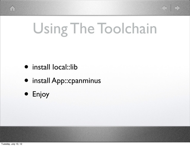Using The Toolchain
• install local::lib
• install App::cpanminus
• Enjoy
Tuesday, July 10, 12
