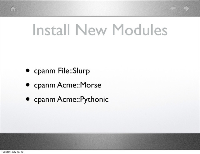 Install New Modules
• cpanm File::Slurp
• cpanm Acme::Morse
• cpanm Acme::Pythonic
Tuesday, July 10, 12

