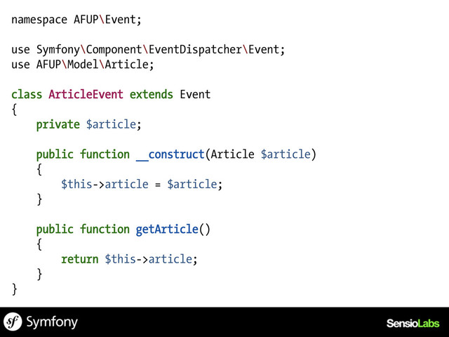 namespace AFUP\Event;
use Symfony\Component\EventDispatcher\Event;
use AFUP\Model\Article;
class ArticleEvent extends Event
{
private $article;
public function __construct(Article $article)
{
$this->article = $article;
}
public function getArticle()
{
return $this->article;
}
}
