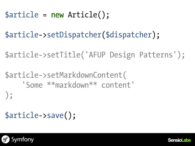 $article = new Article();
$article->setDispatcher($dispatcher);
$article->setTitle('AFUP Design Patterns');
$article->setMarkdownContent(
'Some **markdown** content'
);
$article->save();
