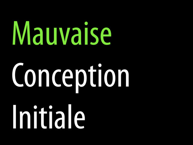 Mauvaise
Conception
Initiale
