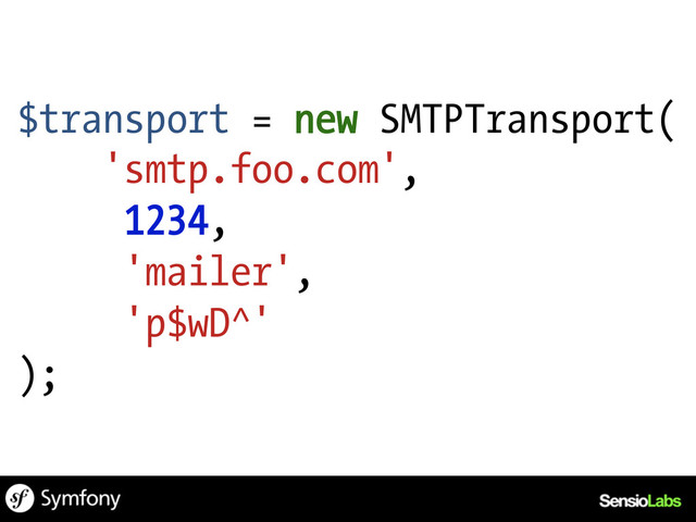$transport = new SMTPTransport(
'smtp.foo.com',
1234,
'mailer',
'p$wD^'
);
