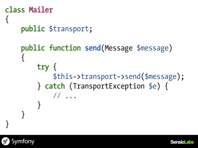 class Mailer
{
public $transport;
public function send(Message $message)
{
try {
$this->transport->send($message);
} catch (TransportException $e) {
// ...
}
}
}

