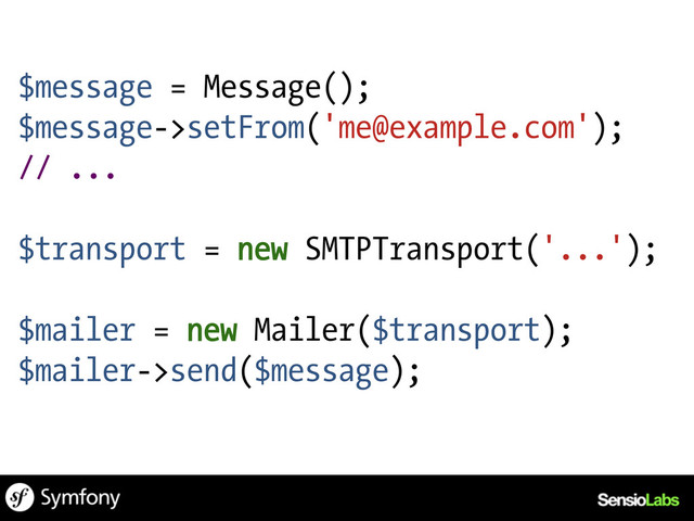 $message = Message();
$message->setFrom('me@example.com');
// ...
$transport = new SMTPTransport('...');
$mailer = new Mailer($transport);
$mailer->send($message);
