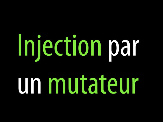 Injection par
un mutateur
