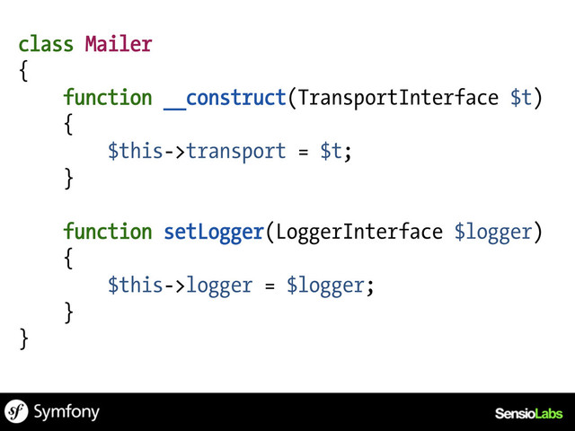 class Mailer
{
function __construct(TransportInterface $t)
{
$this->transport = $t;
}
function setLogger(LoggerInterface $logger)
{
$this->logger = $logger;
}
}
